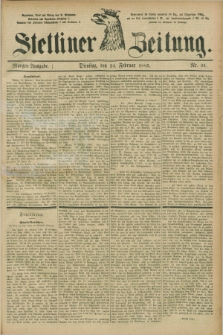 Stettiner Zeitung. 1885, Nr. 91 (24 Februar) - Morgen-Ausgabe