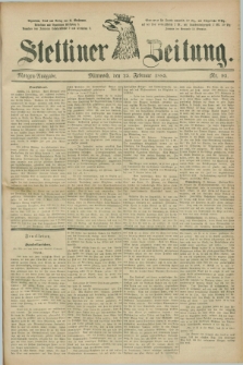 Stettiner Zeitung. 1885, Nr. 93 (25 Februar) - Morgen-Ausgabe