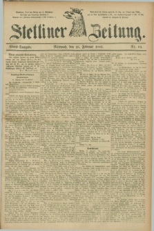 Stettiner Zeitung. 1885, Nr. 94 (25 Februar) - Abend-Ausgabe