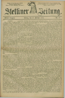 Stettiner Zeitung. 1885, Nr. 97 (27 Februar) - Morgen-Ausgabe