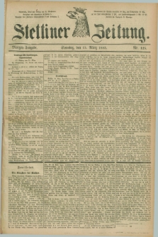 Stettiner Zeitung. 1885, Nr. 125 (15 März) - Morgen-Ausgabe