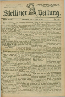 Stettiner Zeitung. 1885, Nr. 136 (21 März) - Abend-Ausgabe