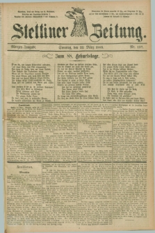 Stettiner Zeitung. 1885, Nr. 137 (22 März) - Morgen-Ausgabe