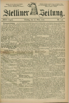 Stettiner Zeitung. 1885, Nr. 140 (24 März) - Abend-Ausgabe