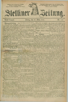 Stettiner Zeitung. 1885, Nr. 146 (27 März) - Abend-Ausgabe