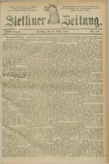 Stettiner Zeitung. 1885, Nr. 152 (31 März) - Abend-Ausgabe