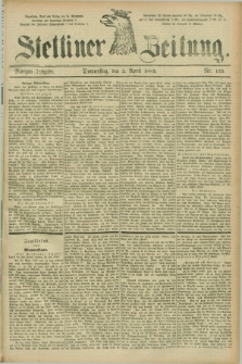 Stettiner Zeitung. 1885, Nr. 155 (2 April) - Morgen-Ausgabe