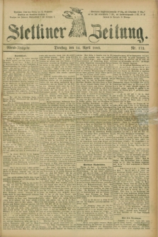 Stettiner Zeitung. 1885, Nr. 172 (14 April) - Abend-Ausgabe