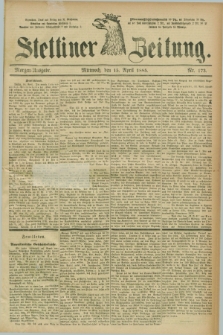 Stettiner Zeitung. 1885, Nr. 173 (15 April) - Morgen-Ausgabe