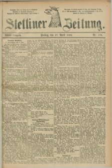 Stettiner Zeitung. 1885, Nr. 178 (17 April) - Abend-Ausgabe