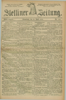 Stettiner Zeitung. 1885, Nr. 180 (18 April) - Abend-Ausgabe