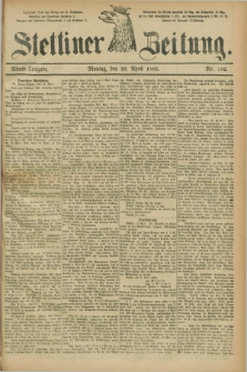 Stettiner Zeitung. 1885, Nr. 182 (20 April) - Abend-Ausgabe