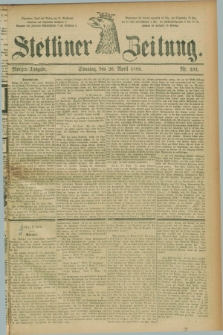 Stettiner Zeitung. 1885, Nr. 193 (26 April) - Morgen-Ausgabe