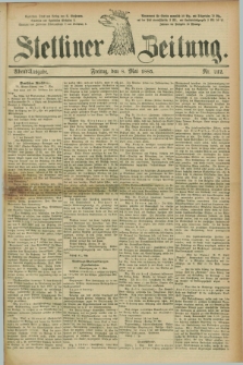 Stettiner Zeitung. 1885, Nr. 212 (8 Mai) - Abend-Ausgabe