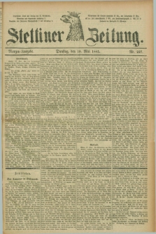 Stettiner Zeitung. 1885, Nr. 227 (19 Mai) - Morgen-Ausgabe