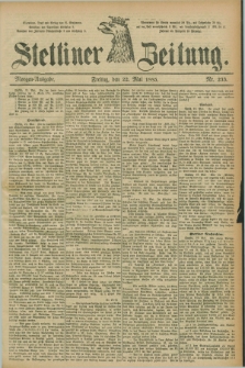 Stettiner Zeitung. 1885, Nr. 233 (22 Mai) - Morgen-Ausgabe