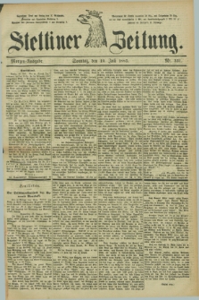 Stettiner Zeitung. 1885, Nr. 331 (19 Juli) - Morgen-Ausgabe