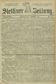 Stettiner Zeitung. 1885, Nr. 414 (6 September) - Morgen-Ausgabe