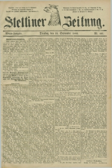 Stettiner Zeitung. 1885, Nr. 441 (22 September) - Abend-Ausgabe