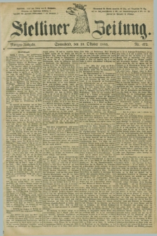 Stettiner Zeitung. 1885, Nr. 472 (10 Oktober) - Morgen-Ausgabe