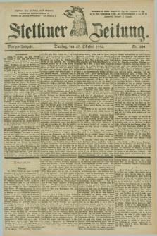 Stettiner Zeitung. 1885, Nr. 500 (27 Oktober) - Morgen-Ausgabe