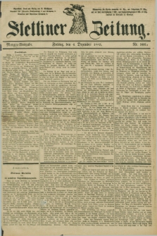 Stettiner Zeitung. 1885, Nr. 566 (4 Dezember) - Morgen-Ausgabe