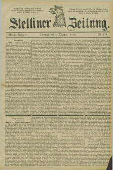 Stettiner Zeitung. 1885, Nr. 570 (6 Dezember) - Morgen-Ausgabe