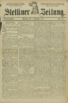Stettiner Zeitung. 1885, Nr. 571 (7 Dezember) - Abend-Ausgabe