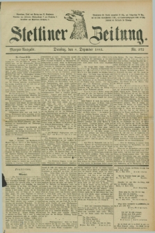 Stettiner Zeitung. 1885, Nr. 572 (8 Dezember) - Morgen-Ausgabe