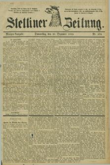 Stettiner Zeitung. 1885, Nr. 576 (10 Dezember) - Morgen-Ausgabe