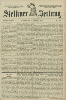 Stettiner Zeitung. 1885, Nr. 582 (13 Dezember) - Morgen-Ausgabe