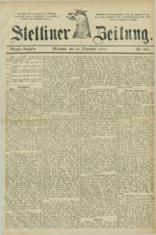 Stettiner Zeitung. 1885, Nr. 586 (16 Dezember) - Morgen-Ausgabe