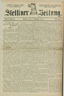 Stettiner Zeitung. 1885, Nr. 602 (25 Dezember) - Morgen-Ausgabe