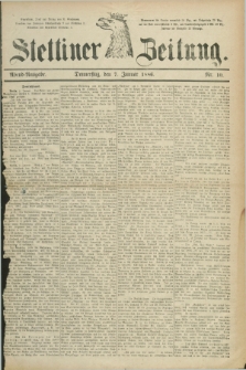 Stettiner Zeitung. 1886, Nr. 10 (7 Januar) - Abend-Ausgabe