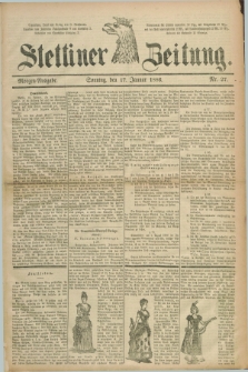 Stettiner Zeitung. 1886, Nr. 27 (17 Januar) - Morgen-Ausgabe
