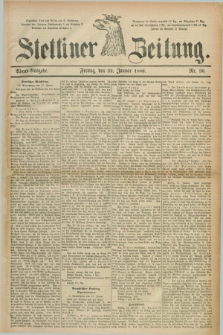 Stettiner Zeitung. 1886, Nr. 36 (22 Januar) - Abend-Ausgabe