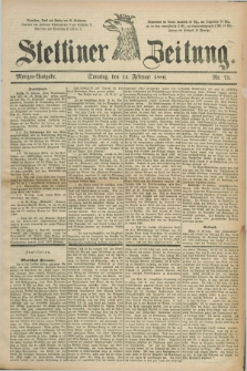 Stettiner Zeitung. 1886, Nr. 75 (14 Februar) - Morgen-Ausgabe
