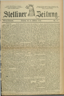 Stettiner Zeitung. 1886, Nr. 87 (21 Februar) - Morgen-Ausgabe