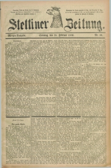 Stettiner Zeitung. 1886, Nr. 99 (28 Februar) - Morgen-Ausgabe