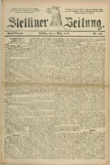 Stettiner Zeitung. 1886, Nr. 102 (2 März) - Abend-Ausgabe