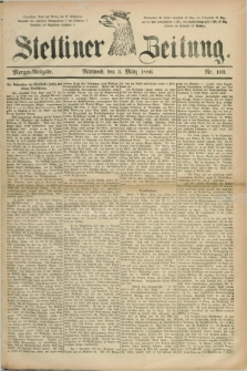 Stettiner Zeitung. 1886, Nr. 103 (3 März) - Morgen-Ausgabe