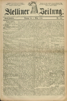 Stettiner Zeitung. 1886, Nr. 112 (8 März) - Abend-Ausgabe