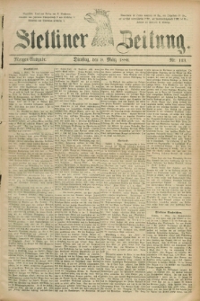 Stettiner Zeitung. 1886, Nr. 113 (9 März) - Morgen-Ausgabe