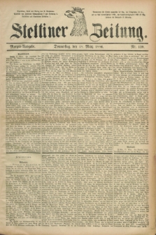 Stettiner Zeitung. 1886, Nr. 129 (18 März) - Morgen-Ausgabe