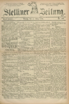 Stettiner Zeitung. 1886, Nr. 136 (22 März) - Abend-Ausgabe