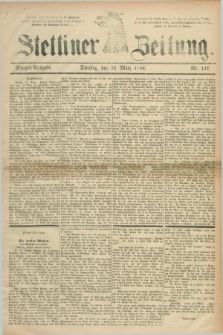 Stettiner Zeitung. 1886, Nr. 137 (23 März) - Morgen-Ausgabe
