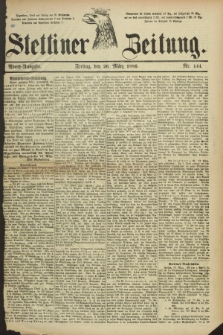 Stettiner Zeitung. 1886, Nr. 144 (26 März) - Abend-Ausgabe
