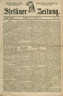 Stettiner Zeitung. 1886, Nr. 173 (13 April) - Morgen-Ausgabe