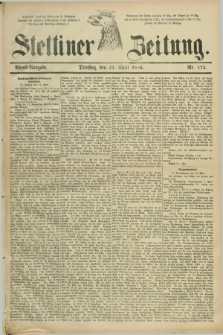 Stettiner Zeitung. 1886, Nr. 174 (13 April) - Abend-Ausgabe