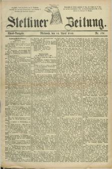 Stettiner Zeitung. 1886, Nr. 176 (14 April) - Abend-Ausgabe